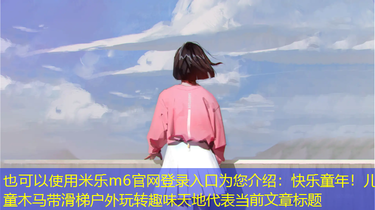 米樂(lè )m6官網(wǎng)登錄入口為您介紹：快樂(lè )童年！兒童木馬帶滑梯戶(hù)外玩轉趣味天地