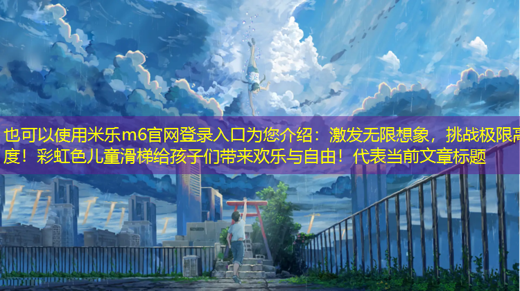 激發(fā)無(wú)限想象，挑戰極限高度！彩虹色兒童滑梯給孩子們帶來(lái)歡樂(lè )與自由！